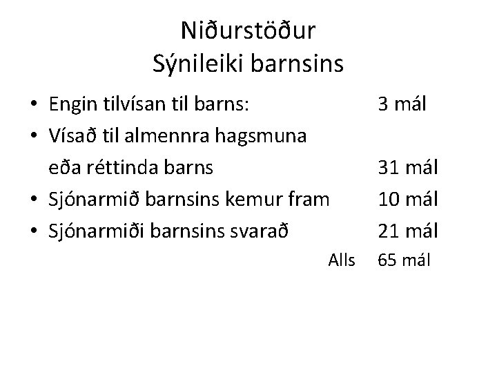 Niðurstöður Sýnileiki barnsins • Engin tilvísan til barns: • Vísað til almennra hagsmuna eða