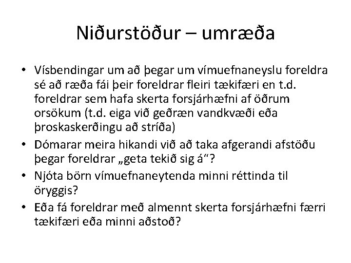 Niðurstöður – umræða • Vísbendingar um að þegar um vímuefnaneyslu foreldra sé að ræða