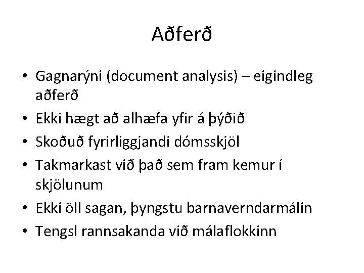 Aðferð • Gagnarýni (document analysis) – eigindleg aðferð • Ekki hægt að alhæfa yfir