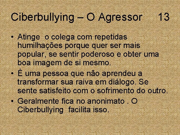 Ciberbullying – O Agressor 13 • Atinge o colega com repetidas humilhações porque quer