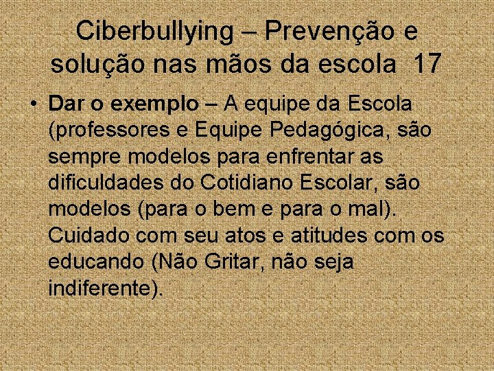 Ciberbullying – Prevenção e solução nas mãos da escola 17 • Dar o exemplo