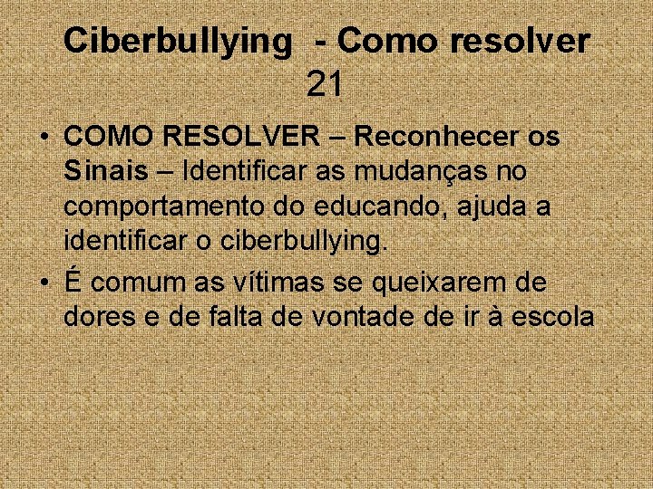 Ciberbullying - Como resolver 21 • COMO RESOLVER – Reconhecer os Sinais – Identificar