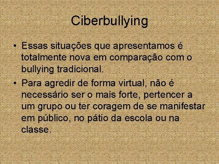 Ciberbullying • Essas situações que apresentamos é totalmente nova em comparação com o bullying