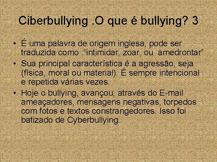 Ciberbullying. O que é bullying? 3 • É uma palavra de origem inglesa, pode