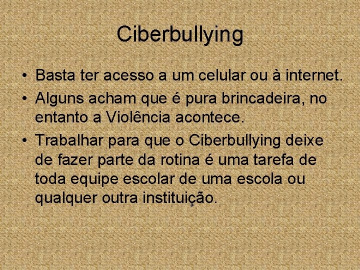 Ciberbullying • Basta ter acesso a um celular ou à internet. • Alguns acham