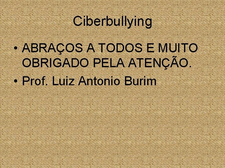 Ciberbullying • ABRAÇOS A TODOS E MUITO OBRIGADO PELA ATENÇÃO. • Prof. Luiz Antonio