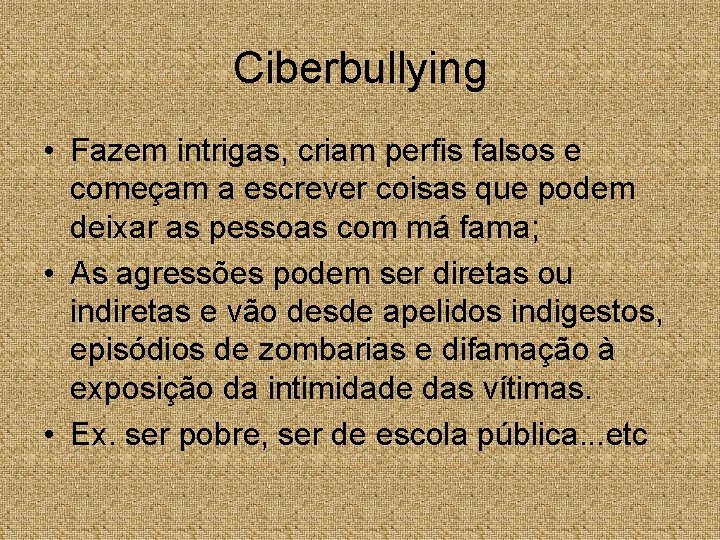 Ciberbullying • Fazem intrigas, criam perfis falsos e começam a escrever coisas que podem