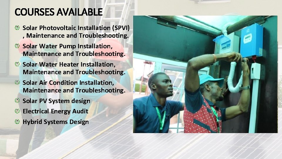 COURSES AVAILABLE Solar Photovoltaic Installation (SPVI) , Maintenance and Troubleshooting. Solar Water Pump Installation,