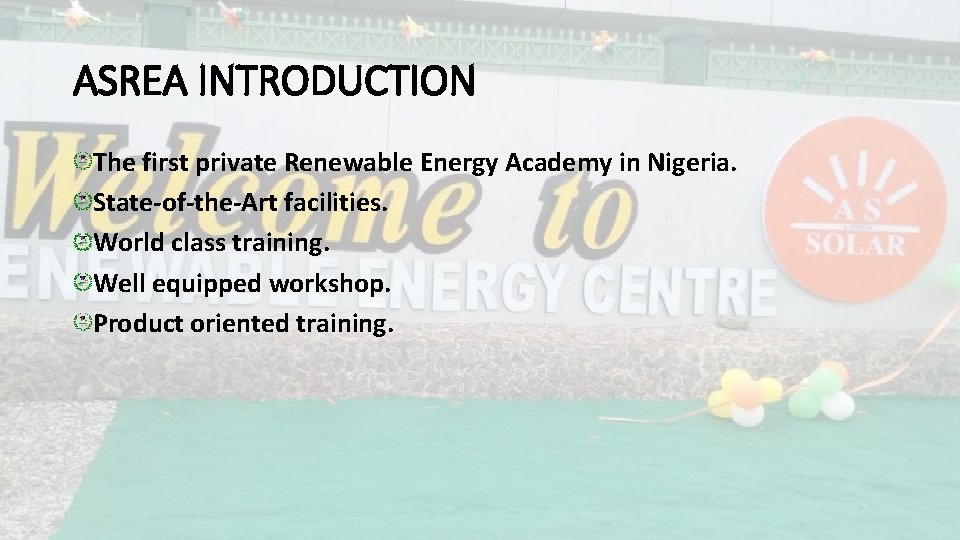 ASREA INTRODUCTION The first private Renewable Energy Academy in Nigeria. State-of-the-Art facilities. World class
