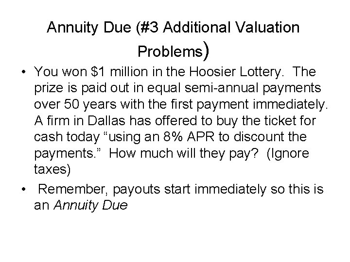 Annuity Due (#3 Additional Valuation Problems) • You won $1 million in the Hoosier