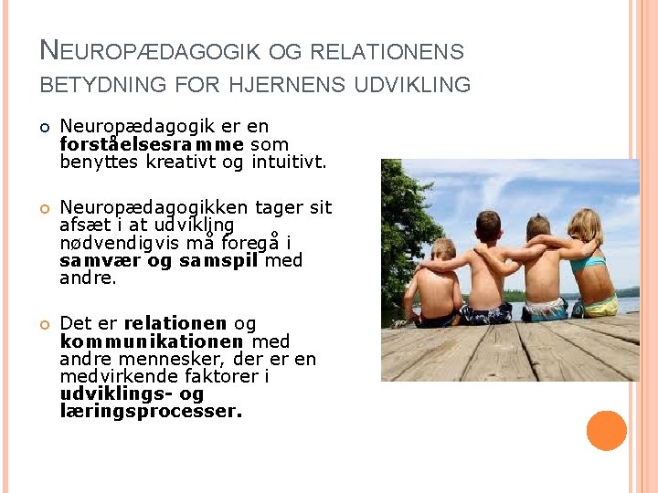 NEUROPÆDAGOGIK OG RELATIONENS BETYDNING FOR HJERNENS UDVIKLING Neuropædagogik er en forståelsesramme som benyttes kreativt