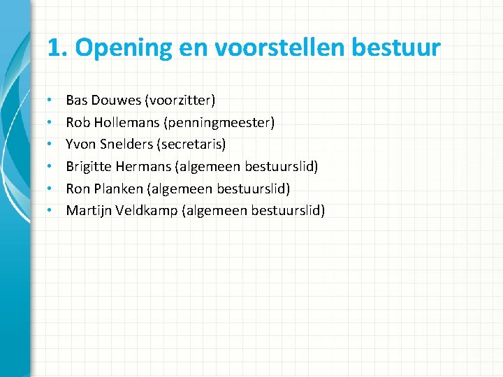 1. Opening en voorstellen bestuur • • • Bas Douwes (voorzitter) Rob Hollemans (penningmeester)