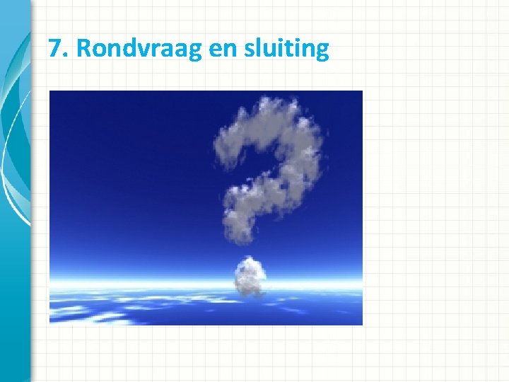 7. Rondvraag en sluiting 