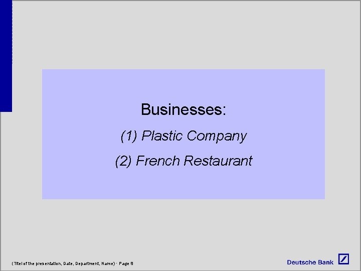 Businesses: (1) Plastic Company (2) French Restaurant (Titel of the presentation, Date, Department, Name)