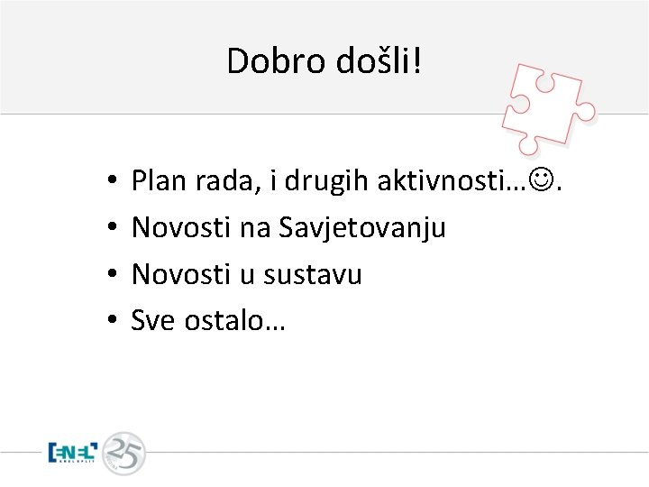 Dobro došli! • • Plan rada, i drugih aktivnosti…. Novosti na Savjetovanju Novosti u