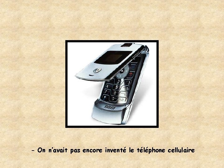 - On n’avait pas encore inventé le téléphone cellulaire 