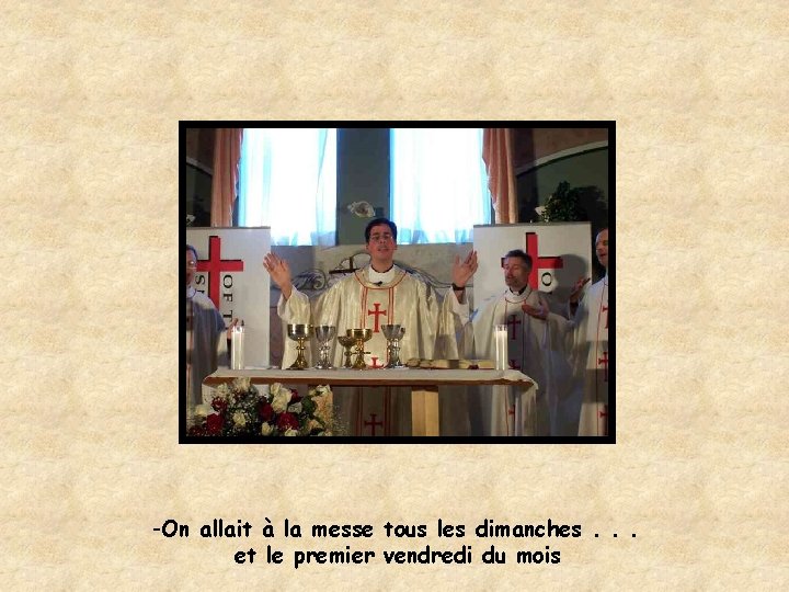 -On allait à la messe tous les dimanches. . . et le premier vendredi