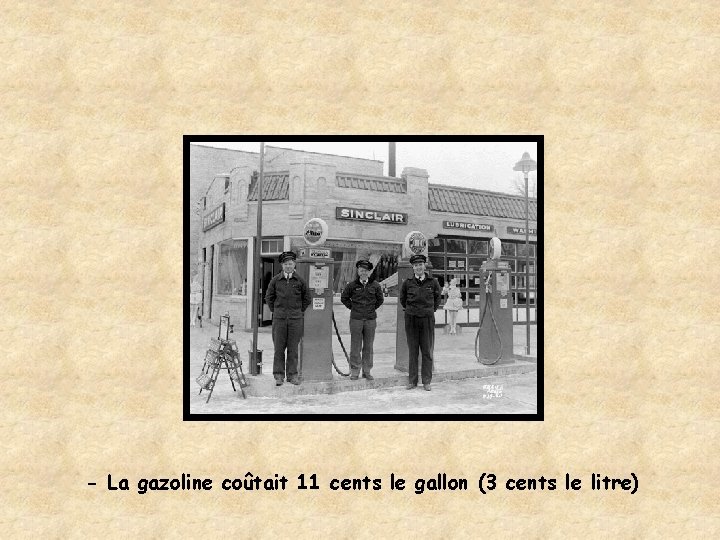 - La gazoline coûtait 11 cents le gallon (3 cents le litre) 