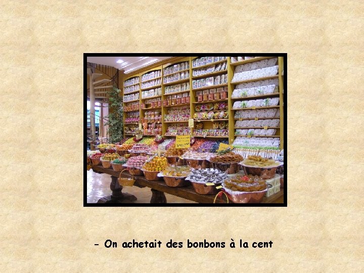 - On achetait des bonbons à la cent 