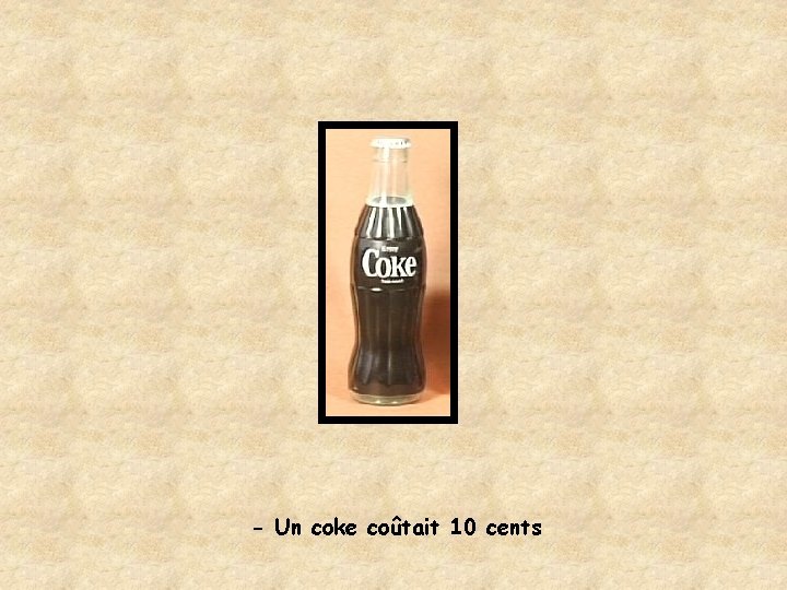 - Un coke coûtait 10 cents 