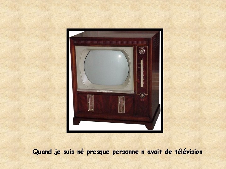 Quand je suis né presque personne n'avait de télévision 