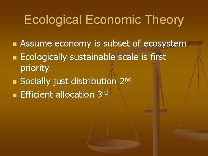 Ecological Economic Theory n n Assume economy is subset of ecosystem Ecologically sustainable scale