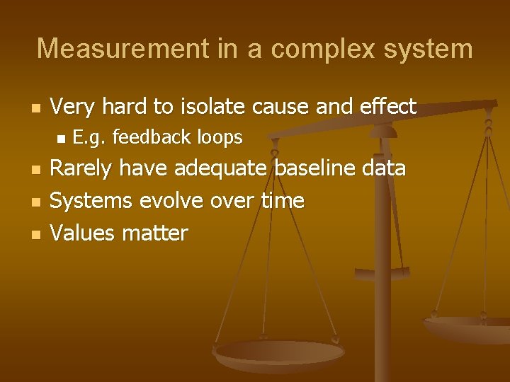 Measurement in a complex system n Very hard to isolate cause and effect n