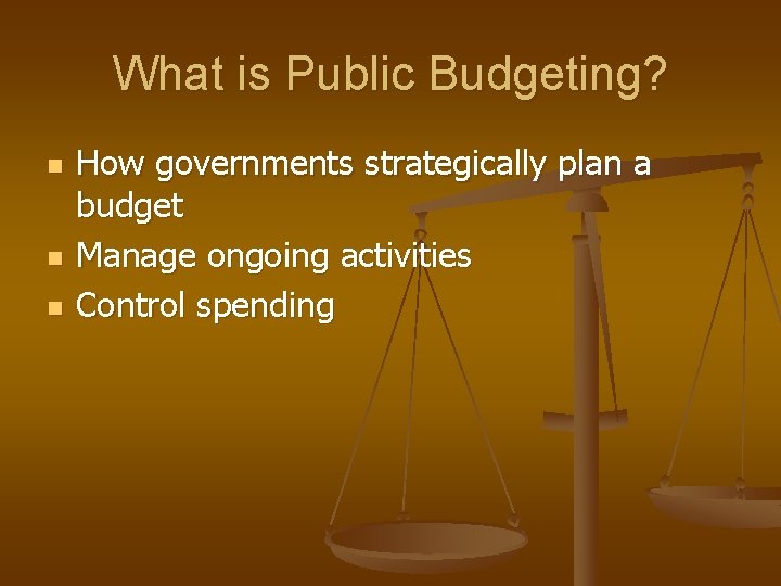 What is Public Budgeting? n n n How governments strategically plan a budget Manage