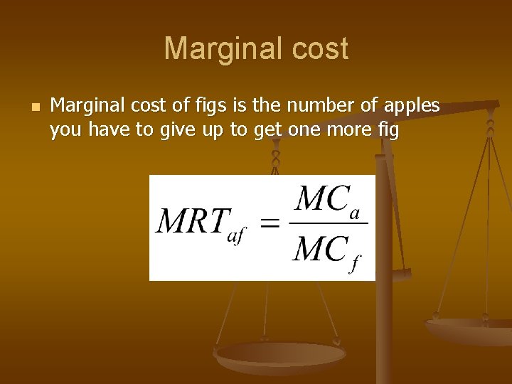 Marginal cost n Marginal cost of figs is the number of apples you have