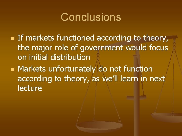 Conclusions n n If markets functioned according to theory, the major role of government