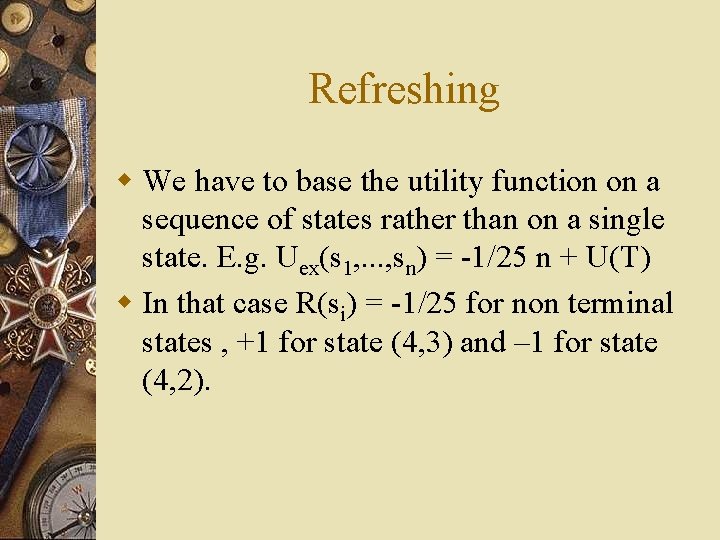 Refreshing w We have to base the utility function on a sequence of states