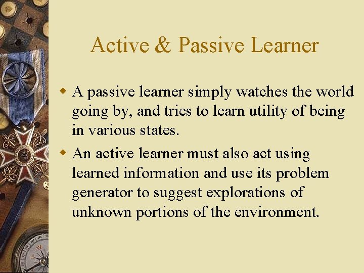 Active & Passive Learner w A passive learner simply watches the world going by,