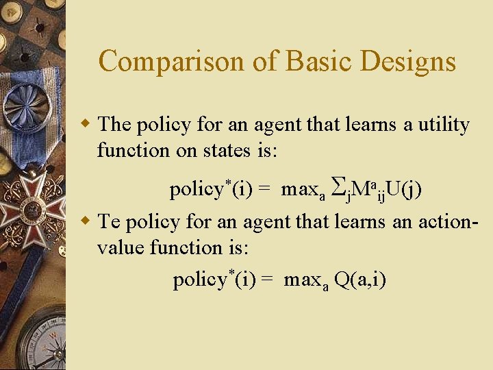 Comparison of Basic Designs w The policy for an agent that learns a utility