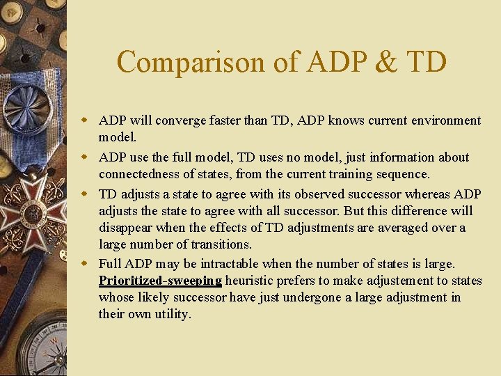 Comparison of ADP & TD w ADP will converge faster than TD, ADP knows