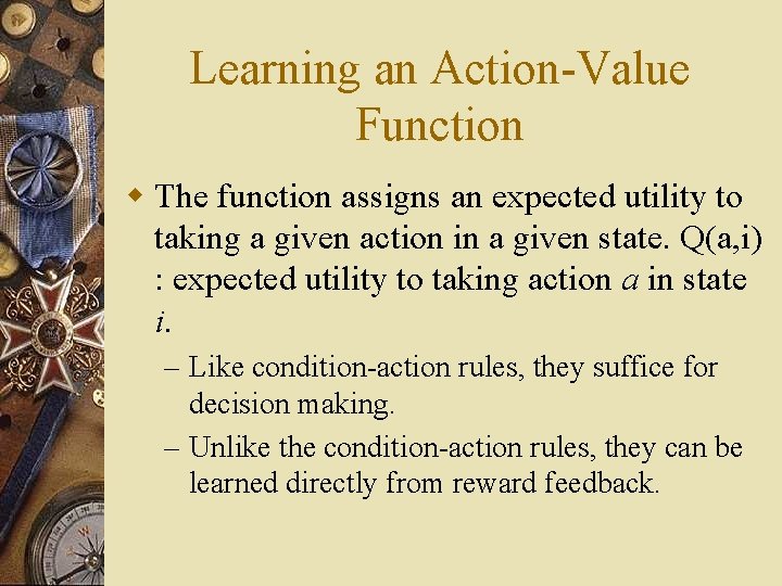 Learning an Action-Value Function w The function assigns an expected utility to taking a