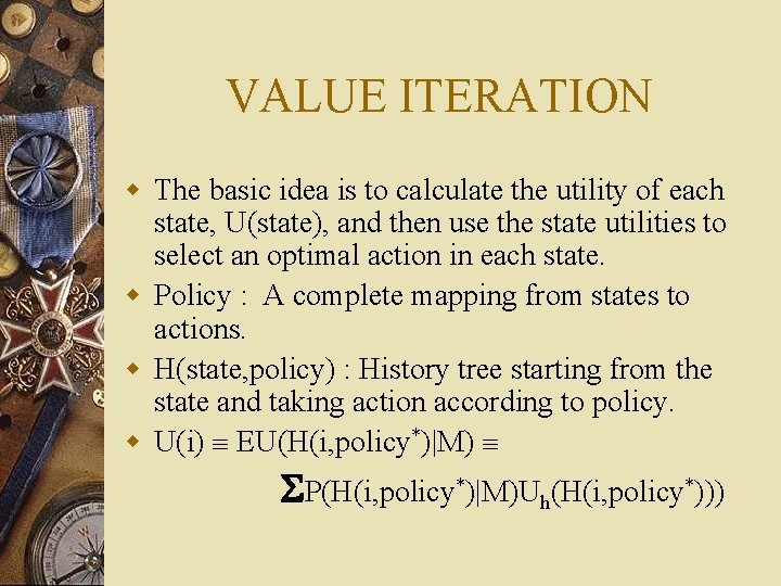 VALUE ITERATION w The basic idea is to calculate the utility of each state,