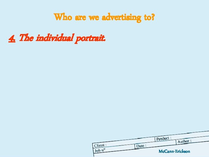 Who are we advertising to? 4. The individual portrait. Mc. Cann-Erickson 