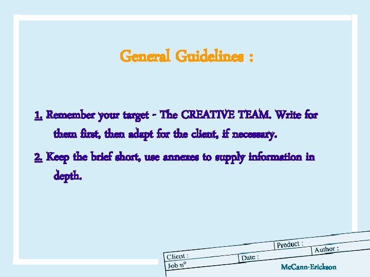 General Guidelines : 1. Remember your target - The CREATIVE TEAM. Write for them