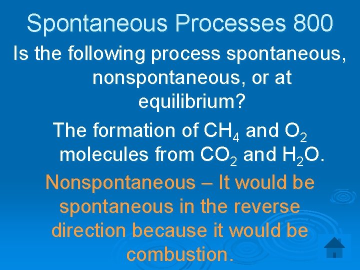 Spontaneous Processes 800 Is the following process spontaneous, nonspontaneous, or at equilibrium? The formation