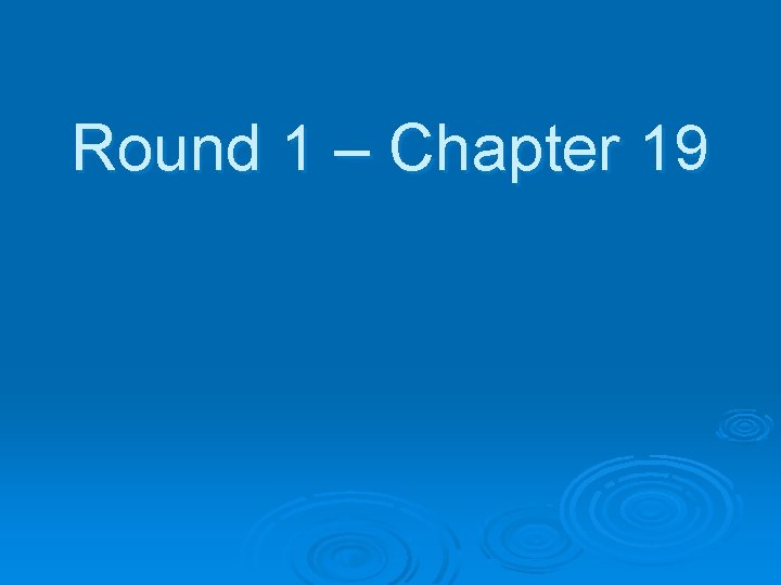 Round 1 – Chapter 19 