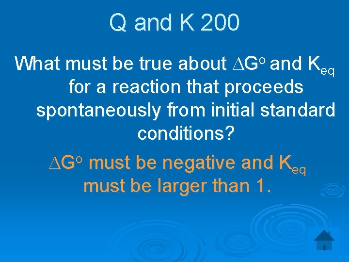 Q and K 200 What must be true about DGo and Keq for a