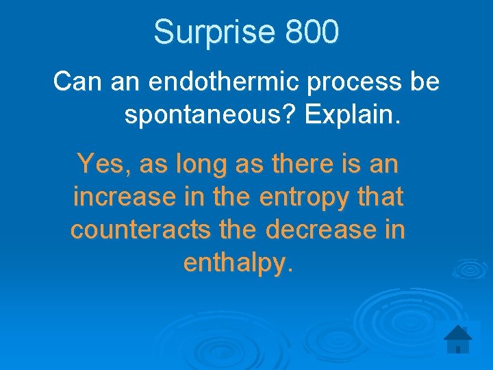 Surprise 800 Can an endothermic process be spontaneous? Explain. Yes, as long as there