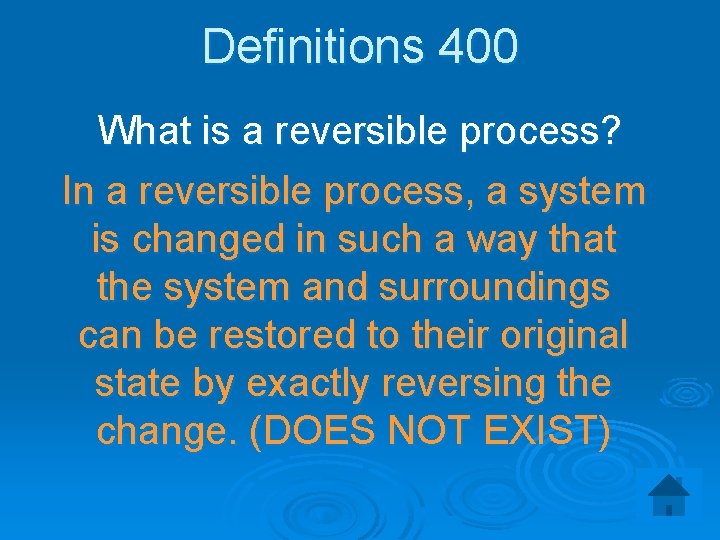 Definitions 400 What is a reversible process? In a reversible process, a system is