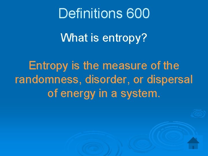 Definitions 600 What is entropy? Entropy is the measure of the randomness, disorder, or