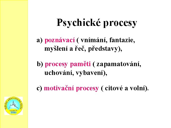 Psychické procesy a) poznávací ( vnímání, fantazie, myšlení a řeč, představy), b) procesy paměti