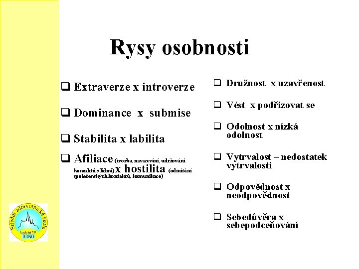 Rysy osobnosti Extraverze x introverze Dominance x submise Stabilita x labilita Afiliace (tvorba, navazování,