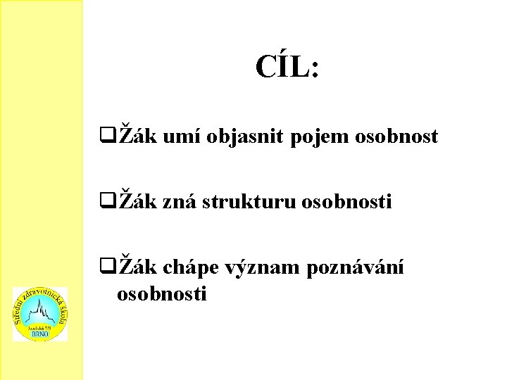 CÍL: Žák umí objasnit pojem osobnost Žák zná strukturu osobnosti Žák chápe význam poznávání