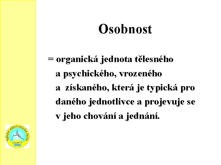 Osobnost = organická jednota tělesného a psychického, vrozeného a získaného, která je typická pro