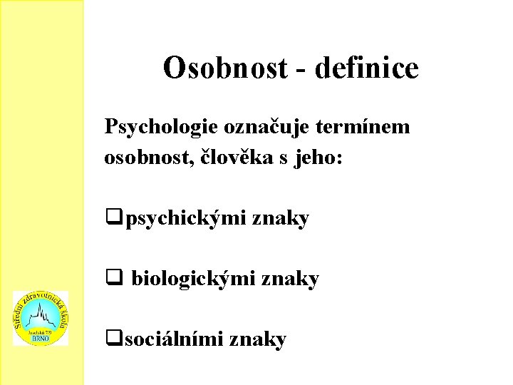 Osobnost - definice Psychologie označuje termínem osobnost, člověka s jeho: psychickými znaky biologickými znaky