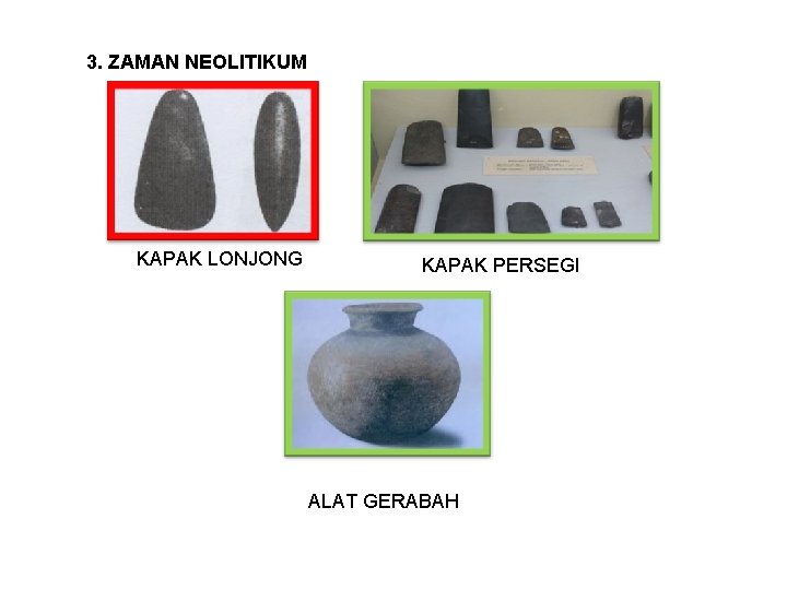 3. ZAMAN NEOLITIKUM KAPAK LONJONG KAPAK PERSEGI ALAT GERABAH 